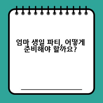 엄마 생일 파티, 어떻게 준비해야 할까요?