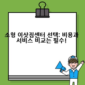 소형 이삿짐센터 선택: 비용과 서비스 비교는 필수!