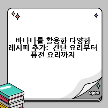 바나나를 활용한 다양한 레시피 추가:  간단 요리부터 퓨전 요리까지
