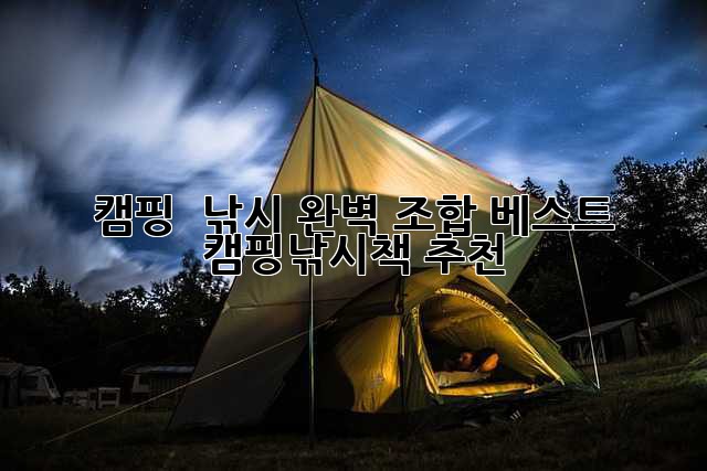 캠핑 & 낚시, 완벽 조합! 베스트 캠핑낚시책 추천