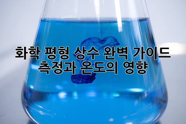 화학 평형 상수 완벽 가이드: 측정과 온도의 영향