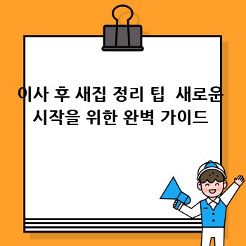 이사 후 새집 정리 팁  새로운 시작을 위한 완벽 가이드