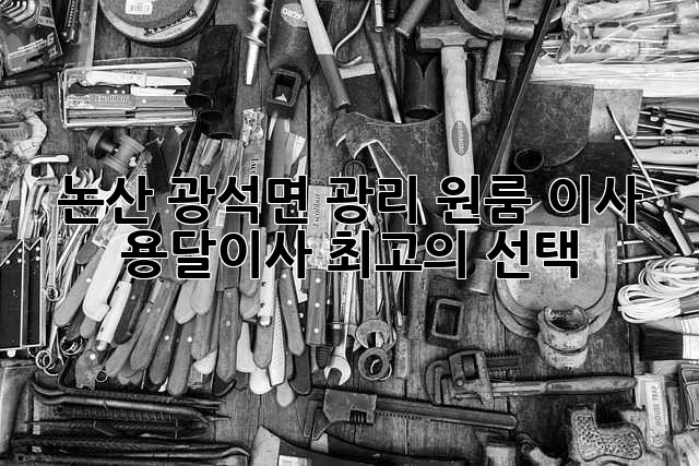 논산 광석면 광리 원룸 이사? 용달이사 최고의 선택!