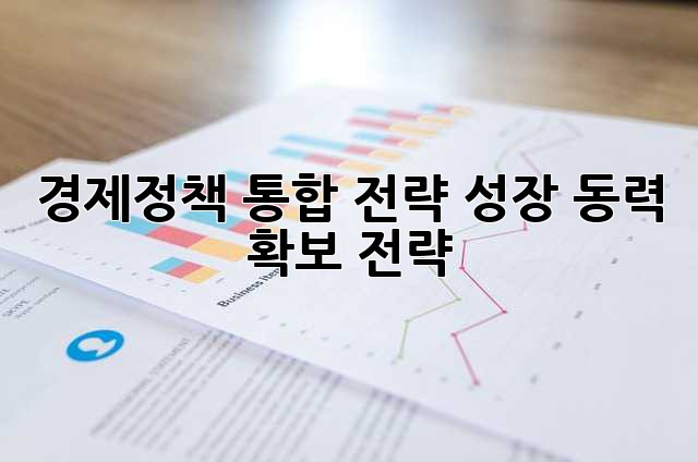 경제정책 통합 전략: 성장 동력 확보 전략