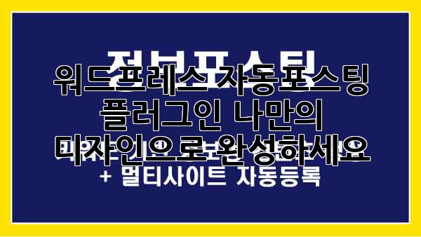 워드프레스 자동포스팅 플러그인: 나만의 디자인으로 완성하세요!