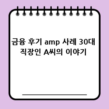 금융 후기 amp 사례 30대 직장인 A씨의 이야기
