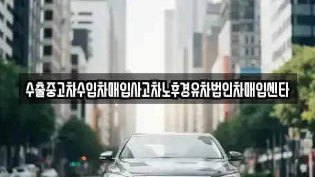 경상남도 창원시 성산구 외동 중고차매매 전문 수출중고차수입차매입사고차노후경유차법인차매입센타