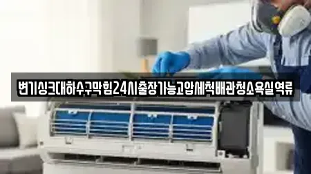 변기싱크대하수구막힘24시출장가능고압세척배관청소욕실역류