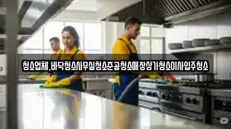 청소업체,바닥청소사무실청소준공청소매장상가청소이사입주청소